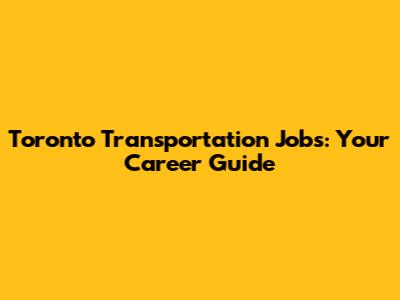 Toronto Transportation Jobs: Your Career Guide