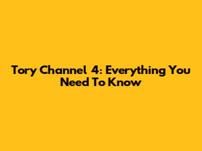 Tory Channel 4: Everything You Need To Know