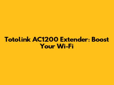 Totolink AC1200 Extender: Boost Your Wi-Fi