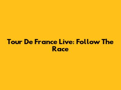 Tour De France Live: Follow The Race