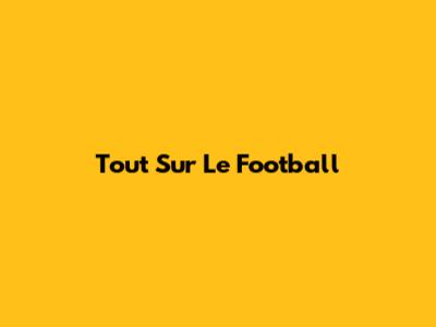 Tout Sur Le Football