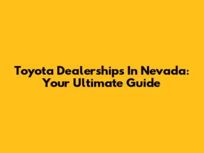 Toyota Dealerships In Nevada: Your Ultimate Guide