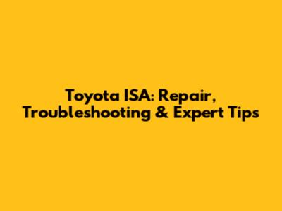 Toyota ISA: Repair, Troubleshooting & Expert Tips