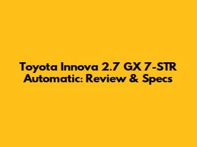 Toyota Innova 2.7 GX 7-STR Automatic: Review & Specs