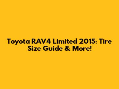 Toyota RAV4 Limited 2015: Tire Size Guide & More!