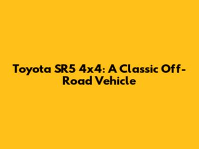Toyota SR5 4x4: A Classic Off-Road Vehicle