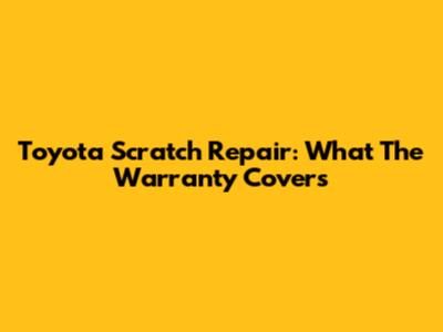 Toyota Scratch Repair: What The Warranty Covers