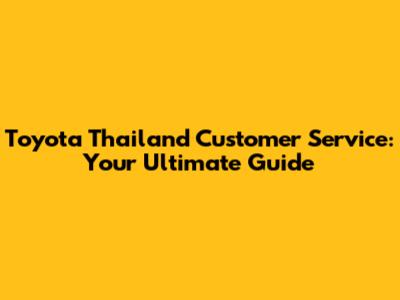 Toyota Thailand Customer Service: Your Ultimate Guide