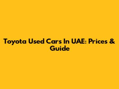 Toyota Used Cars In UAE: Prices & Guide