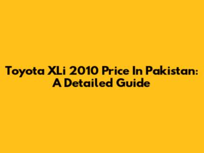 Toyota XLi 2010 Price In Pakistan: A Detailed Guide