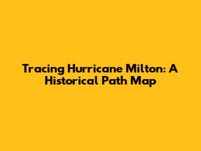 Tracing Hurricane Milton: A Historical Path Map