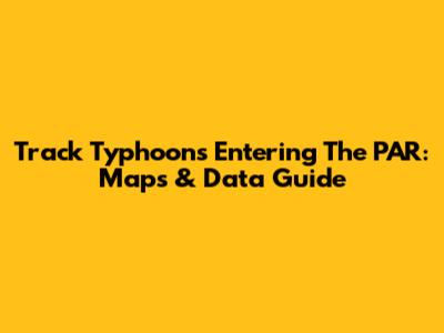 Track Typhoons Entering The PAR: Maps & Data Guide