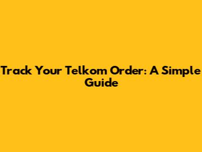 Track Your Telkom Order: A Simple Guide