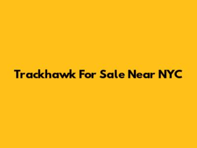 Trackhawk For Sale Near NYC