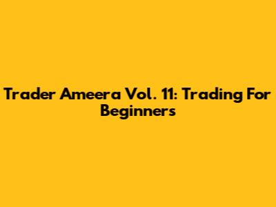 Trader Ameera Vol. 11: Trading For Beginners