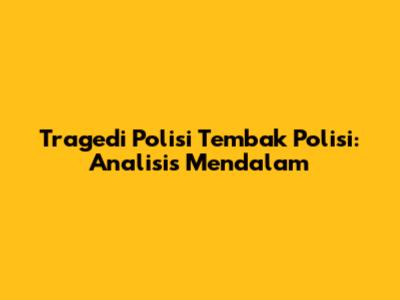 Tragedi Polisi Tembak Polisi: Analisis Mendalam