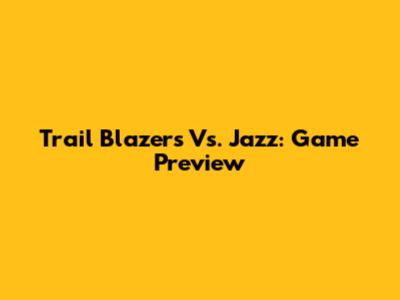 Trail Blazers Vs. Jazz: Game Preview