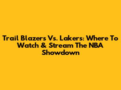 Trail Blazers Vs. Lakers: Where To Watch & Stream The NBA Showdown