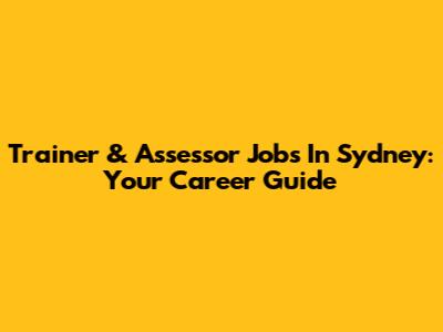 Trainer & Assessor Jobs In Sydney: Your Career Guide