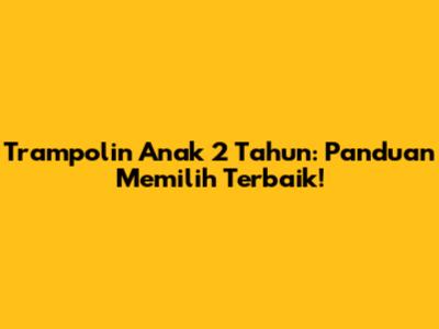 Trampolin Anak 2 Tahun: Panduan Memilih Terbaik!