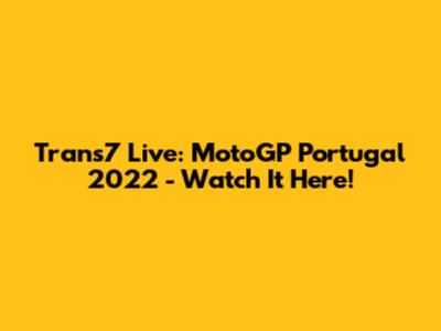 Trans7 Live: MotoGP Portugal 2022 - Watch It Here!