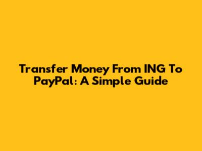 Transfer Money From ING To PayPal: A Simple Guide