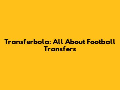 Transferbola: All About Football Transfers