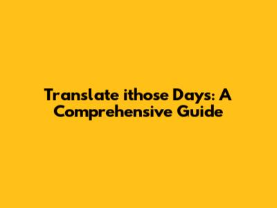Translate 'ithose Days': A Comprehensive Guide