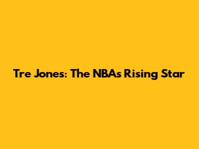Tre Jones: The NBA's Rising Star