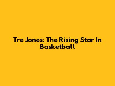 Tre Jones: The Rising Star In Basketball