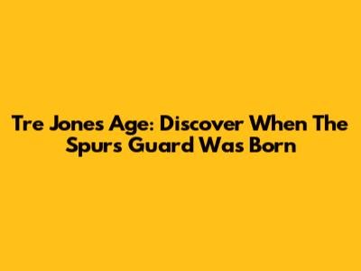 Tre Jones Age: Discover When The Spurs Guard Was Born