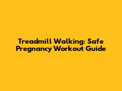 Treadmill Walking: Safe Pregnancy Workout Guide