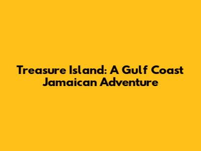 Treasure Island: A Gulf Coast Jamaican Adventure