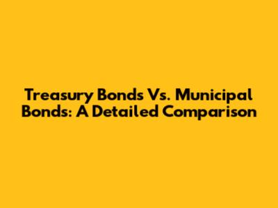 Treasury Bonds Vs. Municipal Bonds: A Detailed Comparison