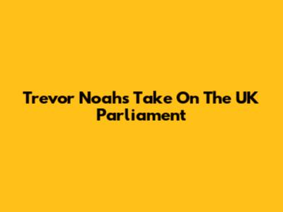 Trevor Noah's Take On The UK Parliament