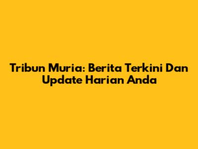 Tribun Muria: Berita Terkini Dan Update Harian Anda