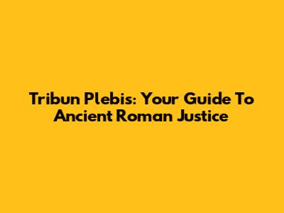 Tribun Plebis: Your Guide To Ancient Roman Justice