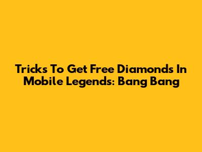 Tricks To Get Free Diamonds In Mobile Legends: Bang Bang