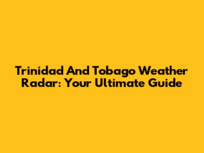 Trinidad And Tobago Weather Radar: Your Ultimate Guide