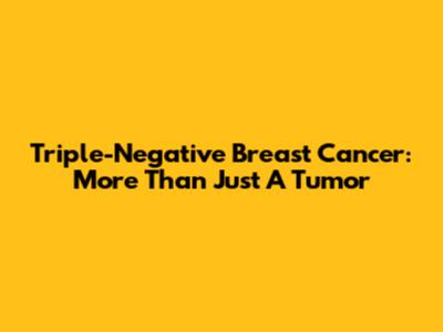 Triple-Negative Breast Cancer: More Than Just A Tumor