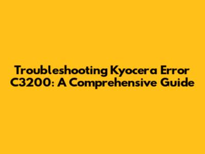 Troubleshooting Kyocera Error C3200: A Comprehensive Guide