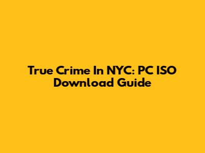 True Crime In NYC: PC ISO Download Guide