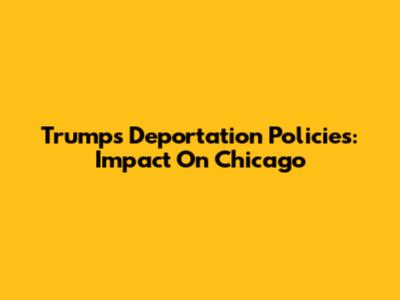 Trump's Deportation Policies: Impact On Chicago