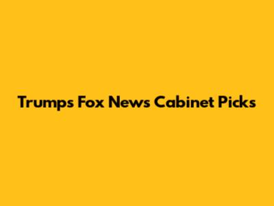 Trump's Fox News Cabinet Picks