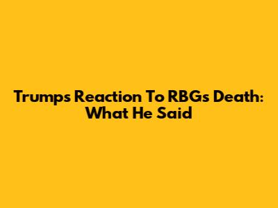 Trump's Reaction To RBG's Death: What He Said
