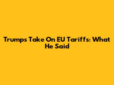 Trump's Take On EU Tariffs: What He Said