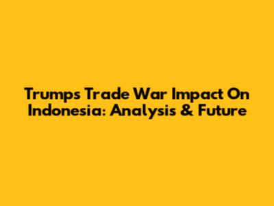 Trump's Trade War Impact On Indonesia: Analysis & Future