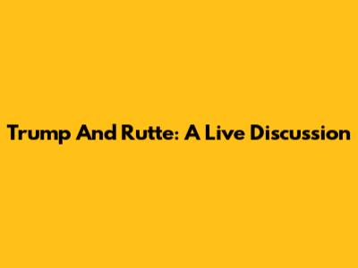 Trump And Rutte: A Live Discussion