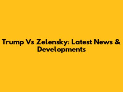 Trump Vs Zelensky: Latest News & Developments