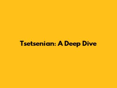 Tsetsenian: A Deep Dive